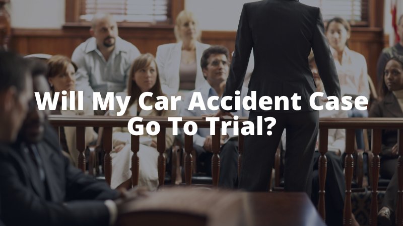 Will My Car Accident Case Go To Trial