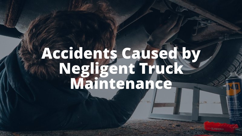 Accidents Caused by Negligent Truck Maintenance
