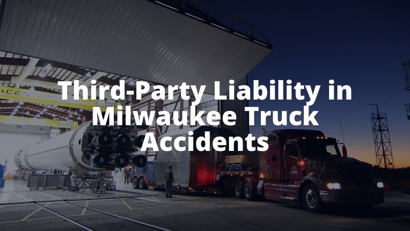 Third-Party Liability in Milwaukee Truck Accidents