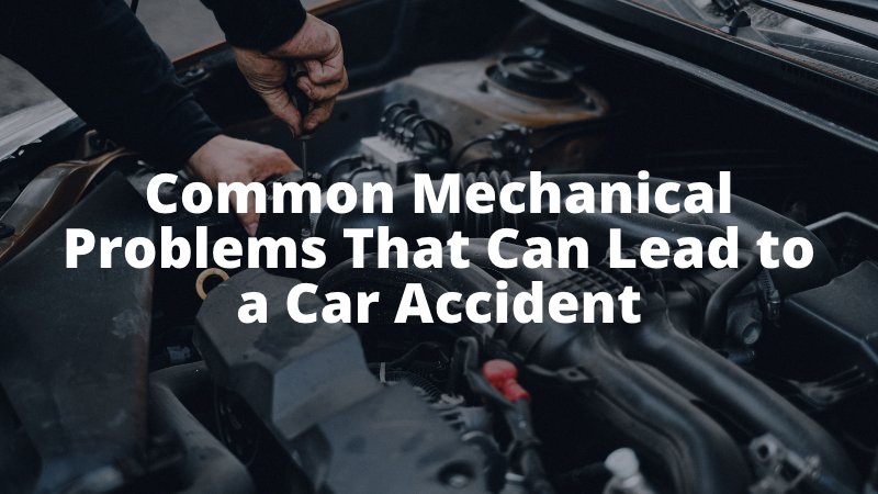 Common Mechanical Problems That Can Lead to a Car Accident